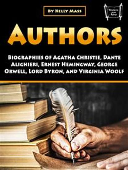 Authors - Biographies of Agatha Christie Dante Alighieri Ernest Hemingway George Orwell Lord Byron and Virginia Woolf - cover