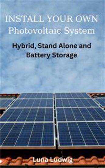 INSTALL YOUR OWN Photovoltaic System - Hybrid Stand Alone and Battery Storage - cover