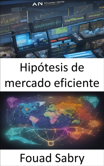 Hipótesis de mercado eficiente - La hoja de ruta hacia la riqueza dominando la hipótesis del mercado eficiente - cover