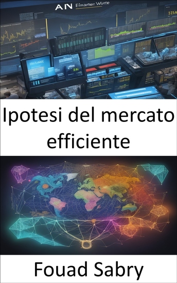 Ipotesi del mercato efficiente - La tabella di marcia verso la ricchezza padroneggiare l’ipotesi del mercato efficiente - cover
