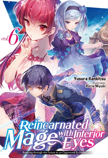 Reincarnated Mage with Inferior Eyes: Breezing through the Future as an Oppressed Ex-Hero Volume 6 - cover