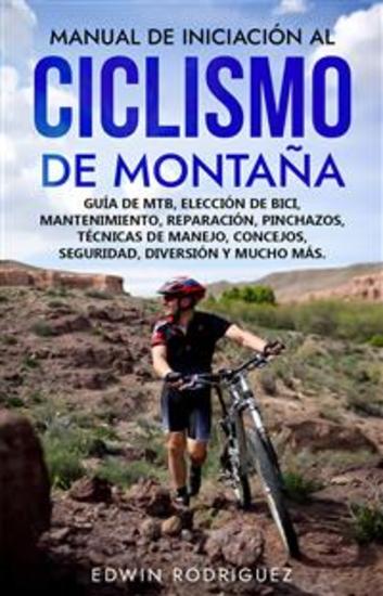 Manual de Iniciación al Ciclismo de Montaña - Guía de Mtb Elección de Bici Mantenimiento Reparación Pinchazos Técnicas de Manejo Concejos Seguridad Diversión y Mucho Más - cover