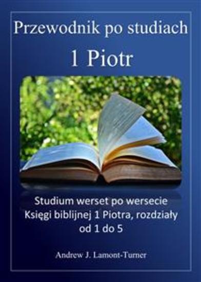 Przewodnik do studiowania: 1 List Piotra - Studium werset po wersecie Księgi biblijnej 1 Piotra rozdziały od 1 do 5 - cover