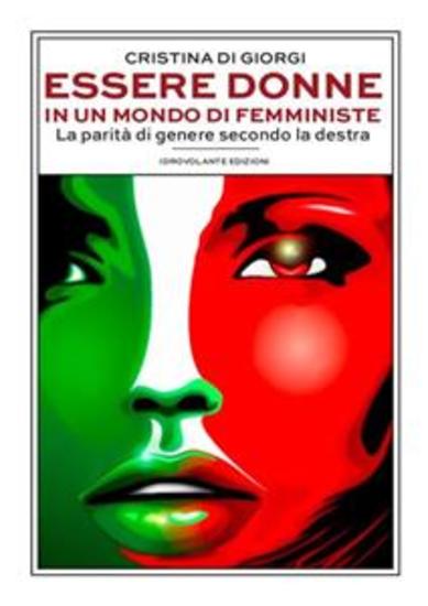 Essere donne in un mondo di femministe - La parità di genere secondo la destra - cover