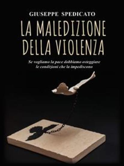 La maledizione della violenza - Se vogliamo la pace dobbiamo osteggiare le condizioni che la impediscono - cover