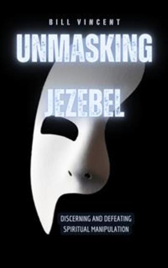 Unmasking Jezebel - Discerning and Defeating Spiritual Manipulation - cover