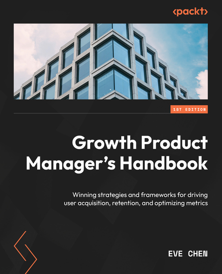 Growth Product Manager's Handbook - Winning strategies and frameworks for driving user acquisition retention and optimizing metrics - cover