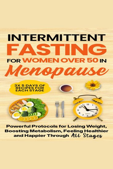 Intermittent Fasting for Women Over 50 in Menopause - Powerful Protocols for Losing Weight Boosting Metabolism Feeling Healthier and Happier Through All Stages - cover