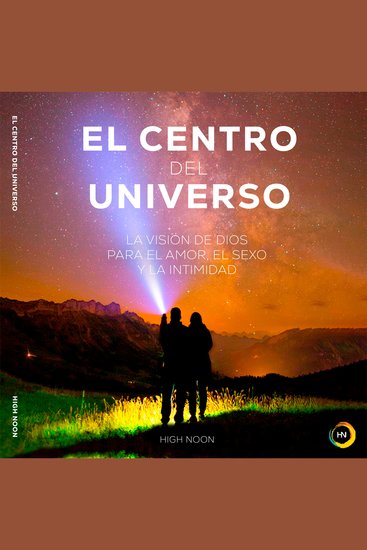 El Centro del Universo - La Visión de Dios para el Amor el Sexo y la Intimidad - cover