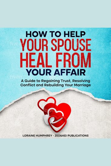 How to Help Your Spouse Heal From Your Affair - A Guide to Regaining Trust Resolving Conflict and Rebuilding Your Marriage - cover