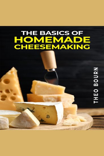 BASICS OF HOMEMADE CHEESEMAKING THE - A Beginner's Guide to Crafting Delicious Cheese at Home (2023 Crash Course) - cover