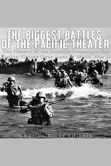 Biggest Battles of the Pacific Theater The: The History of the Decisive Campaigns that Led to Victory Over Japan in World War II - cover