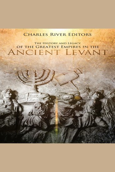 The History and Legacy of the Greatest Empires in the Ancient Levant - cover