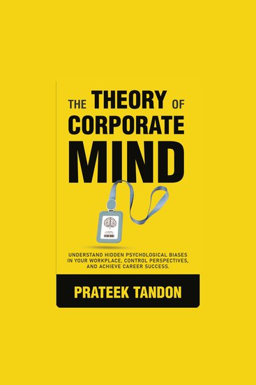 The Theory of Corporate Mind - Uncover 12 Hidden Psychological Biases at Your Workplace Control Perspectives and Achieve Career Success - cover