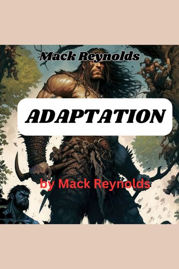 Mack Reynolds: Adaptation - To a hundred thousand worlds they sent as few as a hundred pioneers apiece and there marooned them to adapt if adapt they could - cover