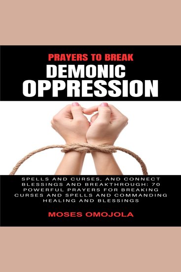 Prayers To Break Demonic Oppression Spells And Curses And Connect Blessings And Breakthrough: 70 Powerful Prayers For Breaking Curses And Spells And Commanding Healing And Blessings - cover