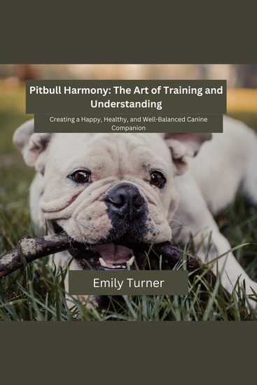 Pitbull Harmony: The Art of Training and Understanding - Creating a Happy Healthy and Well-Balanced Canine Companion - cover