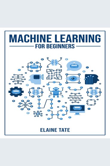 MACHINE LEARNING FOR BEGINNERS - A Practical Guide to Understanding and Applying Machine Learning Concepts (2023 Beginner Crash Course) - cover