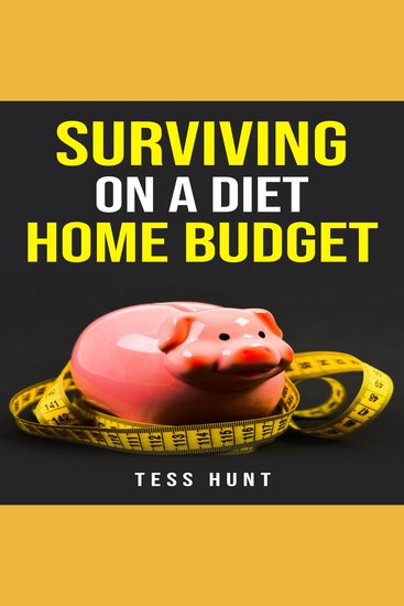SURVIVING ON A DIET HOME BUDGET - Practical Tips and Delicious Recipes for Eating Healthy on a Tight Budget (2023 Guide for Beginners) - cover