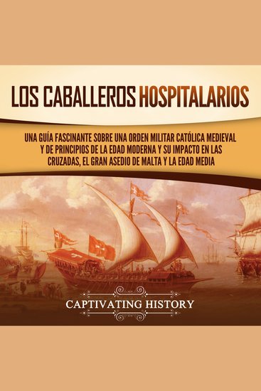 Los caballeros hospitalarios: Una guía fascinante sobre una orden militar católica medieval y de principios de la Edad Moderna y su impacto en las cruzadas el gran asedio de Malta y la Edad Media - cover