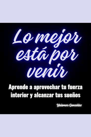 Lo mejor está por venir - Aprende a aprovechar tu fuerza interior y alcanzar tus sueños - cover