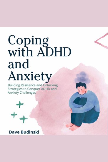 Coping with ADHD and Anxiety - Building Resilience and Unlocking Strategies to Conquer ADHD and Anxiety Challenges - cover