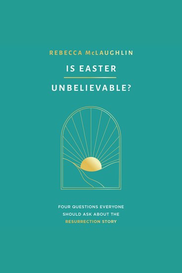 Is Easter Unbelievable? - Four Questions Everyone Should Ask About the Resurrection Story - cover