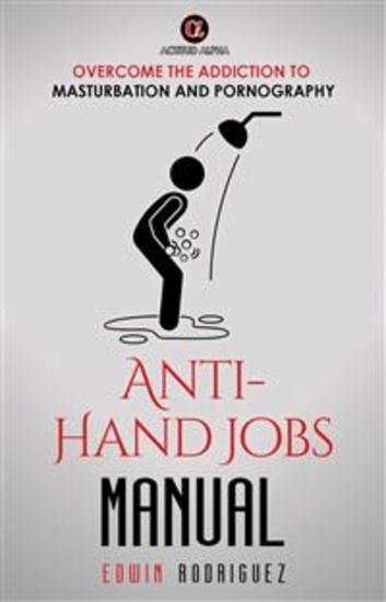 Anti-Hand Jobs Manual - Overcoming Addiction to Masturbation and Pornography - cover