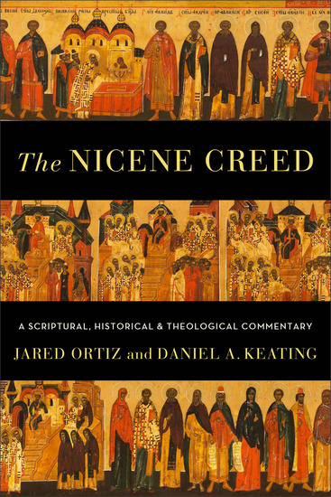 The Nicene Creed - A Scriptural Historical and Theological Commentary - cover