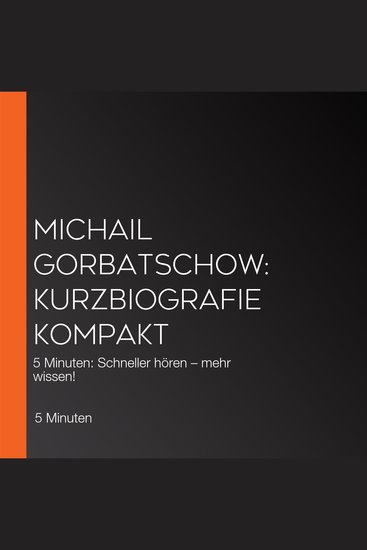 Michail Gorbatschow: Kurzbiografie kompakt - 5 Minuten: Schneller hören – mehr wissen! - cover