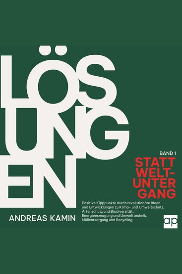 Lösungen statt Weltuntergang - Positive Kipppunkte durch revolutionäre Ideen und Entwicklungen zu Klima- und Umweltschutz Artenschutz und Biodiversität Energieerzeugung und Umwelttechnik Müllentsorgung und Recycling - cover