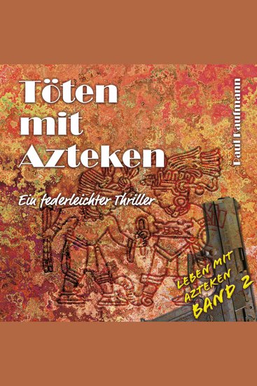 Töten mit Azteken - Ein federleichter Thriller - cover
