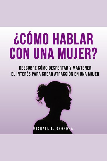 ¿Cómo Hablar Con Una Mujer? Descubre Cómo Despertar Y Mantener El Interés Para Crear Atracción En Una Mujer - cover