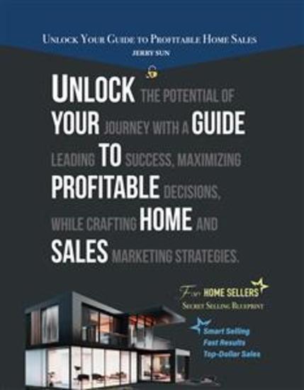 Unlock Your Guide to Profitable Home Sales - Sell your home for Top and Fast Dollar - cover