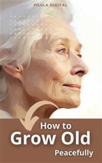 How To Grow Old Peacefully - Health Tips For Older Adults - cover