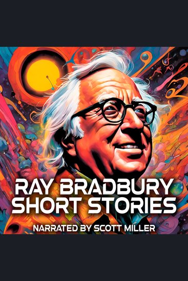 Ray Bradbury Short Stories - 15 Science Fiction Short Stories from Legendary Author Ray Bradbury - A Journey Through the Imaginative Worlds of Ray Bradbury - cover
