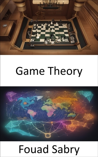 Game Theory - Unlocking the Strategic Secrets of Game Theory a Practical Guide - cover