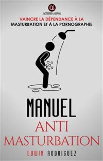 MANUEL ANTI MASTURBATION - Vaincre la Dépendance à la Masturbation et à la Pornographie - cover