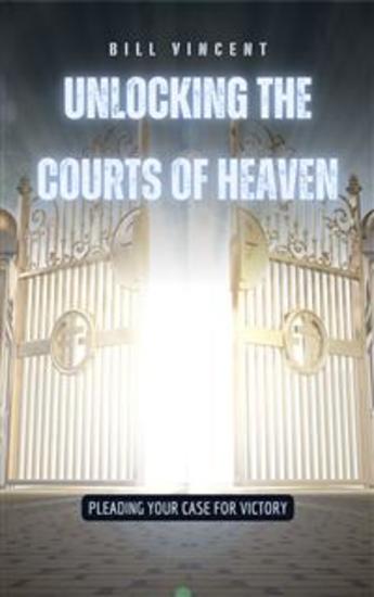 Unlocking the Courts of Heaven - Pleading Your Case for Victory - cover