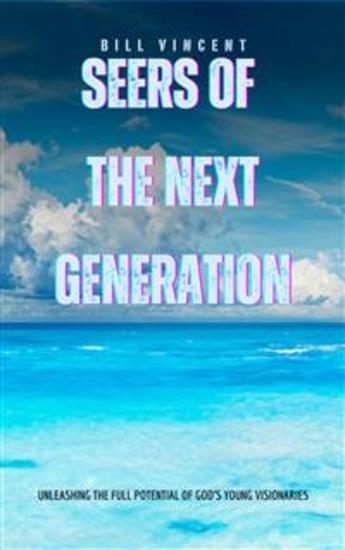 Seers of the Next Generation - Unleashing the Full Potential of God's Young Visionaries - cover