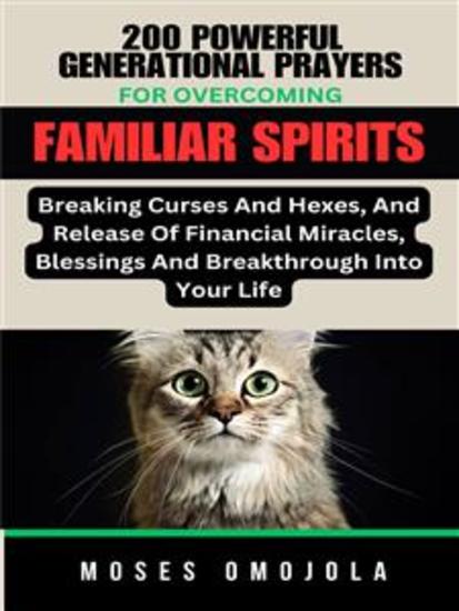 200 Powerful Generational Prayers For Overcoming Familiar Spirits Breaking Curses And Hexes And Release Of Financial Miracles Blessings & Breakthrough Into Your Life - cover