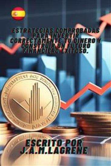 Estrategias Comprobadas para Invertir Correctamente Tu Dinero y Construir un Futuro Financiero Exitoso - cover