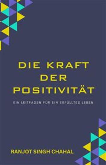 Die Kraft der Positivität: Ein Leitfaden für ein erfülltes Leben - cover