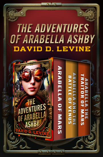 The Adventures of Arabella Ashby - Arabella of Mars Arabella and the Battle of Venus and Arabella the Traitor of Mars - cover
