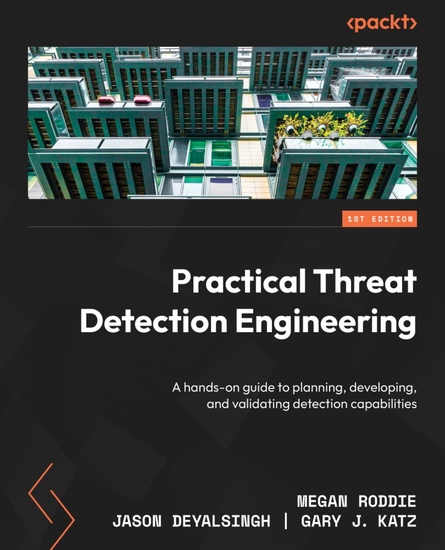 Practical Threat Detection Engineering - A hands-on guide to planning developing and validating detection capabilities - cover