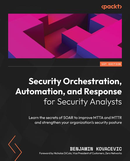 Security Orchestration Automation and Response for Security Analysts - Learn the secrets of SOAR to improve MTTA and MTTR and strengthen your organization's security posture - cover