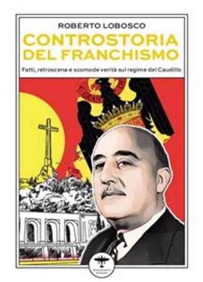 Controstoria del franchismo - Fatti retroscena e scomode verità sul regime del Caudillo - cover