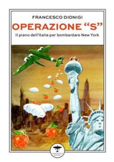 Operazione «S» - Il piano dell'Italia per bombardare New York - cover