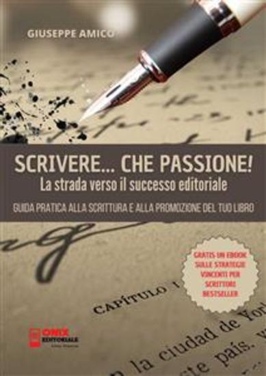Scrivere che Passione! La Strada verso il Successo Editoriale - Guida Pratica alla Scrittura e alla Promozione del Tuo Libro - cover