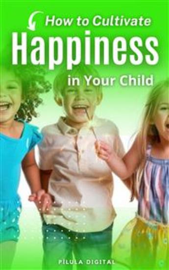 How To Cultivate Happiness In Your Child - cover